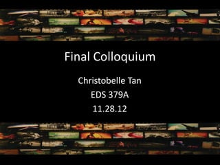 Final Colloquium
  Christobelle Tan
     EDS 379A
     11.28.12
 