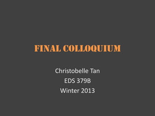 Final Colloquium
Christobelle Tan
EDS 379B
Winter 2013
 