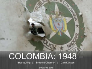 COLOMBIA: 1948 –
Brad Quiring |

Breanne Claassen |
October 15, 2013

Cam Klassen

 