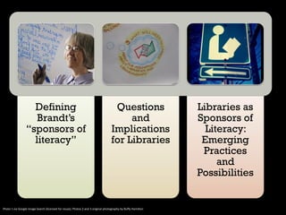 Defining
Brandt’s
“sponsors of
literacy”

Questions
and
Implications
for Libraries

Photo 1 via Google Image Search (licen...