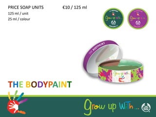 PRICE SOAP UNITS   €10 / 125 ml
125 ml / unit
25 ml / colour




THE BODYPAINT
 