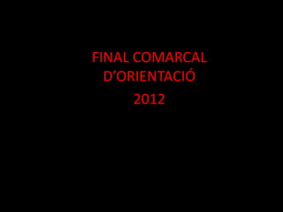 FINAL COMARCAL
     D’ORIENTACIÓ
Álbum de fotografías
         2012
 