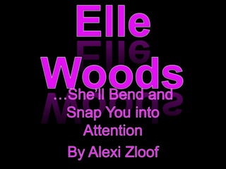 Elle WoodsShell Bend and Snap You into AttentionBy Alexi Zloof