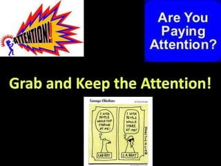 Grab and Keep the Attention!