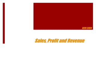 KERI CHEN

Sales, Profit and Revenue

 