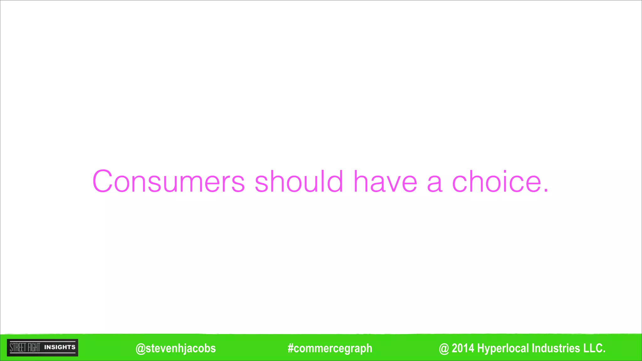 @ 2014 Hyperlocal Industries LLC.#commercegraph@stevenhjacobs
Consumers should have a choice.
 