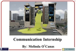 Communication Internship By: Melinda O’Canas 