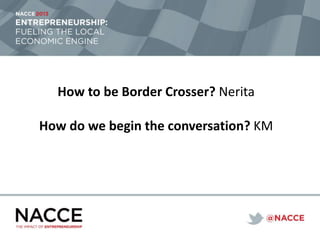 How to be Border Crosser? Nerita
How do we begin the conversation? KM
 