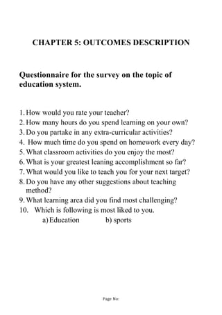 Page No:
CHAPTER 5: OUTCOMES DESCRIPTION
Questionnaire for the survey on the topic of
education system.
1.How would you ra...