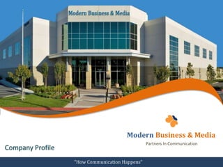 Modern Business & Media 
Partners In Communication 
Company Profile 
"How Communication Happens" 
 