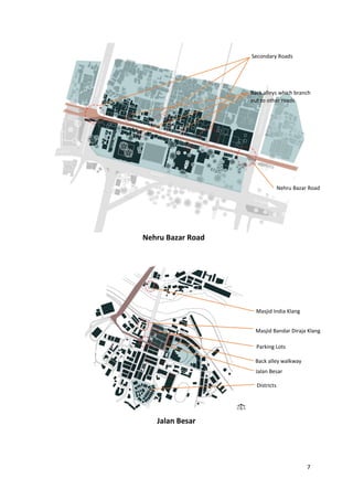 7
Nehru Bazar Road
Jalan Besar
Nehru Bazar Road
Back alleys which branch
out to other roads
Secondary Roads
Jalan Besar
Back alley walkway
Masjid Bandar Diraja Klang
Masjid India Klang
Districts
Parking Lots
 