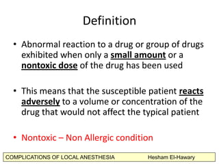 COMPLICATIONS OF LOCAL ANESTHESIA Hesham El-Hawary
DeﬁniJon	
  
•  Abnormal	
  reacJon	
  to	
  a	
  drug	
  or	
  group	
...