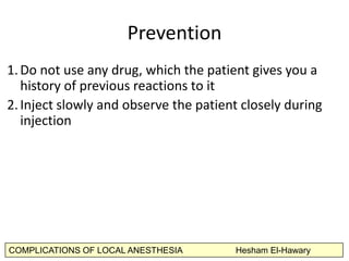 COMPLICATIONS OF LOCAL ANESTHESIA Hesham El-Hawary
PrevenJon	
  
1. Do	
  not	
  use	
  any	
  drug,	
  which	
  the	
  pa...