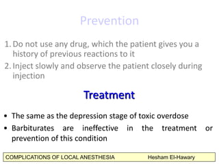 COMPLICATIONS OF LOCAL ANESTHESIA Hesham El-Hawary
PrevenJon	
  
1. Do	
  not	
  use	
  any	
  drug,	
  which	
  the	
  pa...