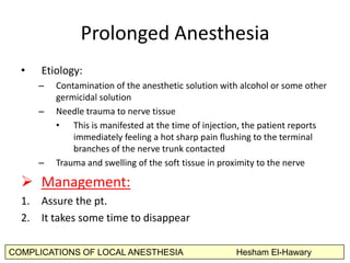 COMPLICATIONS OF LOCAL ANESTHESIA Hesham El-Hawary
Prolonged	
  Anesthesia	
  	
  
•  EJology:	
  
–  ContaminaJon	
  of	
...