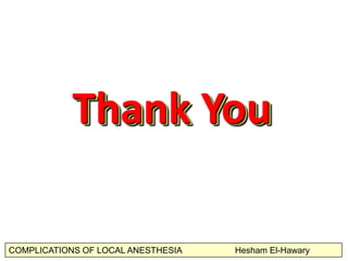 COMPLICATIONS OF LOCAL ANESTHESIA Hesham El-Hawary
Thank	
  You	
  Thank	
  You	
  
 