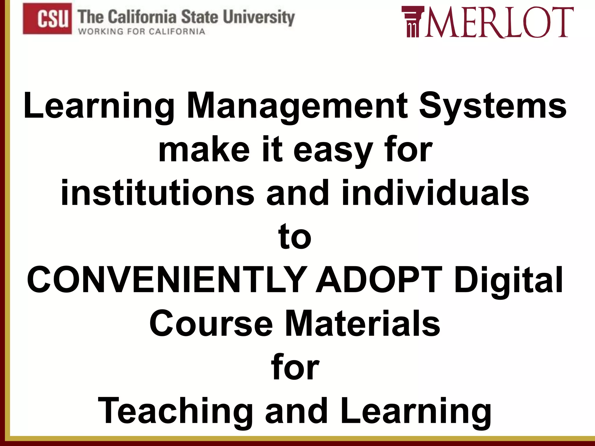 Learning Management Systems
make it easy for
institutions and individuals
to
CONVENIENTLY ADOPT Digital
Course Materials
for
Teaching and Learning

 
