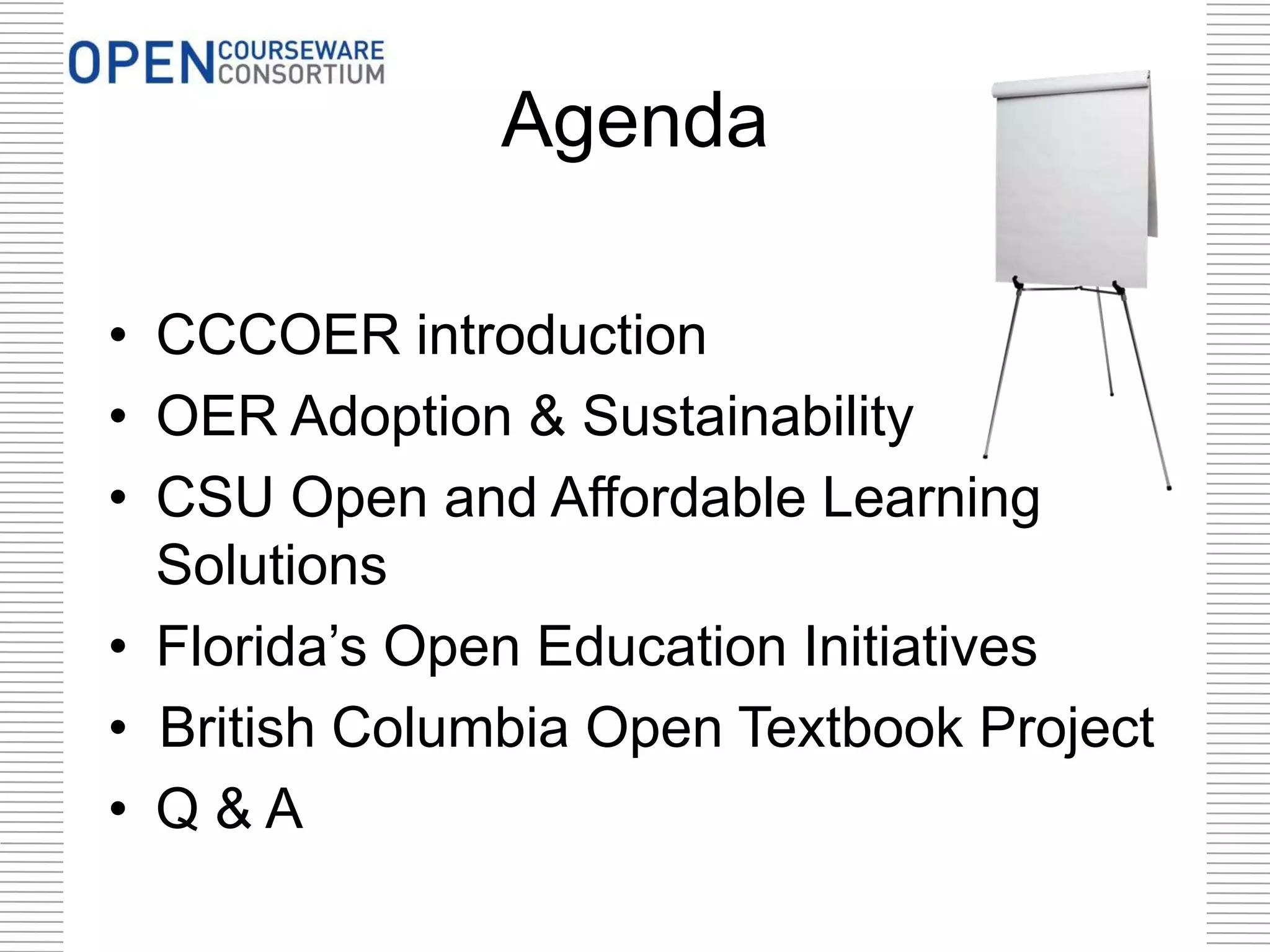 Agenda
• CCCOER introduction
• OER Adoption & Sustainability
• CSU Open and Affordable Learning
Solutions
• Florida’s Open Education Initiatives
• British Columbia Open Textbook Project
• Q&A

 