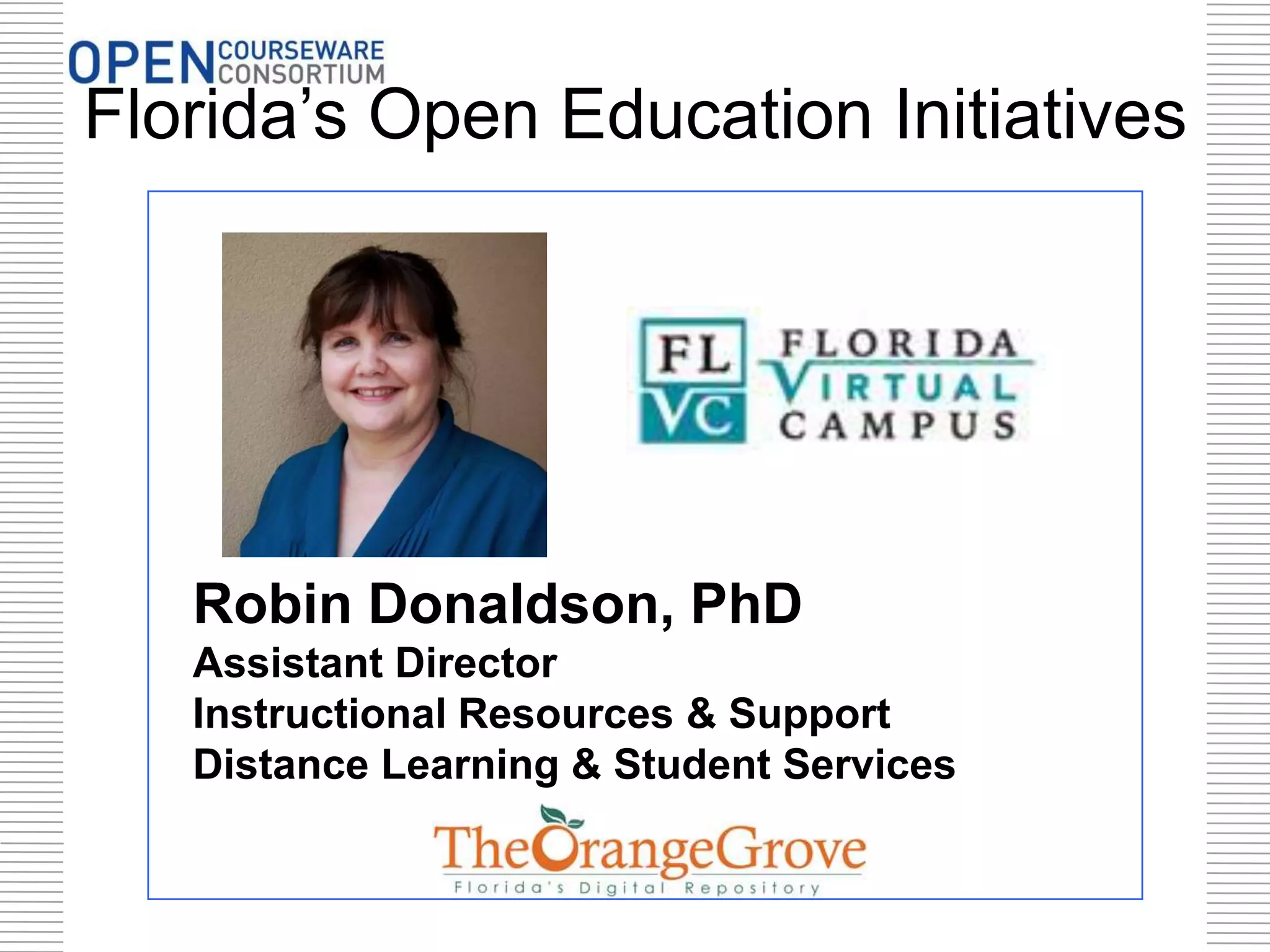 Florida’s Open Education Initiatives

Robin Donaldson, PhD
Assistant Director
Instructional Resources & Support
Distance Learning & Student Services

 