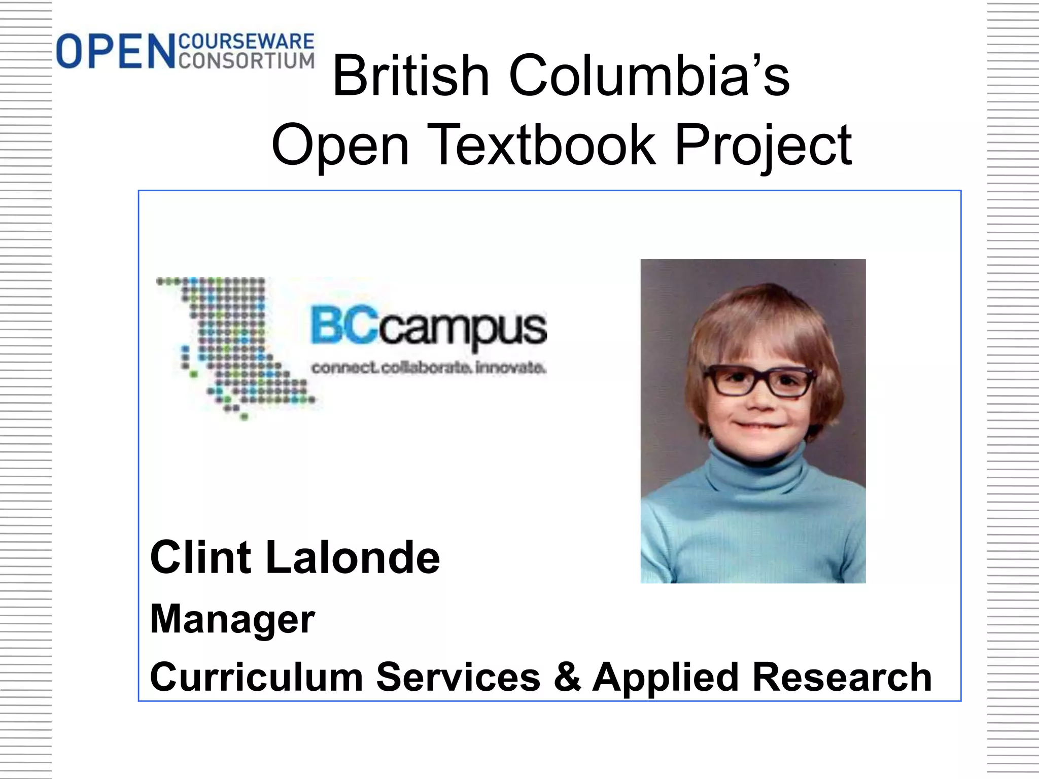 British Columbia’s
Open Textbook Project

Clint Lalonde
Manager
Curriculum Services & Applied Research

 