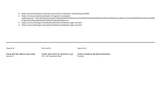  https://www.futurelearn.com/info/courses/how-computers-work/0/steps/49283
 https://www.javatpoint.com/types-of-register-in-computer-
organization#:~:text=An%20accumulator%20is%20the%20most,store%20information%20taken%20from%20memory.&text=Consist%20of%20a%20series%20o
f,register%20during%20any%20undertaking%20process.
 https://www.techtarget.com/whatis/definition/arithmetic-logic-unit-ALU
 https://www.techtarget.com/whatis/definition/arithmetic-logic-unit-ALU
Prepared by:
ENGR. RECHIE JHON D. RELATOR
Instructor I
Reviewed by:
ENGR. JONATHAN M. GRAYDA, CCpE
OIC, CpE Department Head
Approved by:
JANICE MARIE R. MEARNS-MARTINEZ
President
 