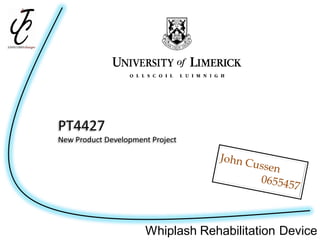 PT4427
New Product Development Project




                      Whiplash Rehabilitation Device
 