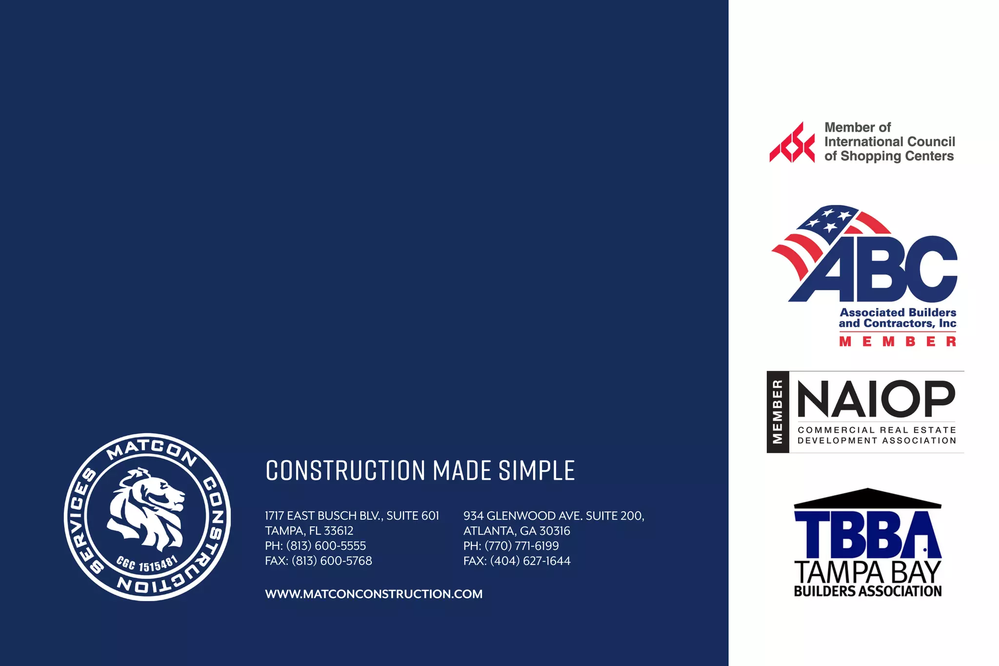 CONSTRUCTION MADE SIMPLE
WWW.MATCONCONSTRUCTION.COM
1717 EAST BUSCH BLV., SUITE 601
TAMPA, FL 33612
PH: (813) 600-5555
FAX: (813) 600-5768
934 GLENWOOD AVE. SUITE 200,
ATLANTA, GA 30316
PH: (770) 771-6199
FAX: (404) 627-1644
 