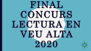 FINAL
CONCURS
LECTURA EN
VEU ALTA
2020
 