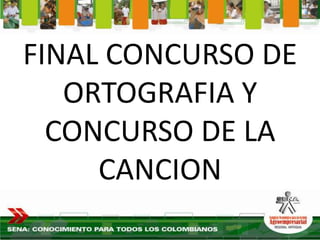 FINAL CONCURSO DE
   ORTOGRAFIA Y
  CONCURSO DE LA
     CANCION
 