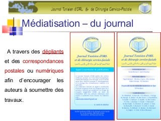 Médiatisation – du journal
A travers des dépliants
et des correspondances
postales ou numériques
afin d’encourager les
auteurs à soumettre des
travaux.
 