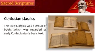 Sacred Scriptures
The Five Classics was a group of
books which was regarded as
early Confucianism’s basic text.
Confucian classics
 
