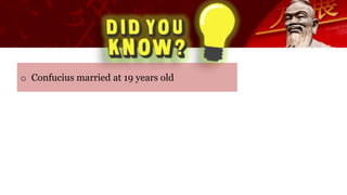 o Confucius married at 19 years old
 