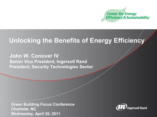 Unlocking the Benefits of Energy Efficiency

John W. Conover IV
Senior Vice President, Ingersoll Rand
President, Security Technologies Sector




Green Building Focus Conference
Charlotte, NC
Wednesday, April 20, 2011
 