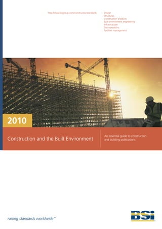 http://shop.bsigroup.com/constructionstandards   Design
                                                                         Structures
                                                                         Construction products
                                                                         Built environment engineering
                                                                         Infrastructure
                                                                         Site operations
                                                                         Facilities management




2010
                                                                         An essential guide to construction
Construction and the Built Environment                                   and building publications




raising standards worldwide ™
 