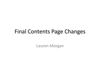 Final Contents Page Changes
Lauren Morgan
 