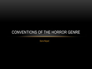 CONVENTIONS OF THE HORROR GENRE
Sara Nejad

 