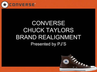 CONVERSE
CHUCK TAYLORS
BRAND REALIGNMENT
Presented by PJ’S
 