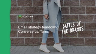 Email strategy teardown:
Converse vs. Toms
 