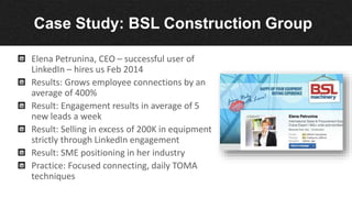 Case Study: BSL Construction Group 
Elena Petrunina, CEO – successful user of 
LinkedIn – hires us Feb 2014 
Results: Grow...