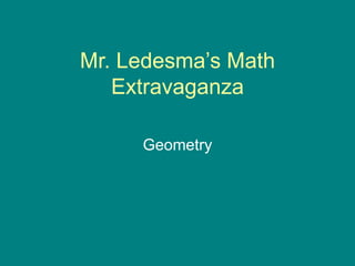 Mr. Ledesma’s Math
Extravaganza
Geometry
 