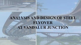 ANALYSIS AND DESIGN OF STEEL
FLYOVER
AT VANDALUR JUNCTION
 