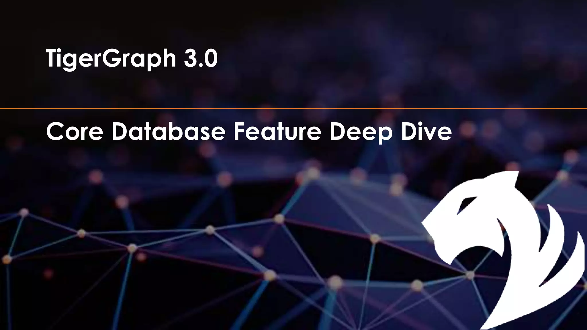 TigerGraph 3.0
Core Database Feature Deep Dive
 
