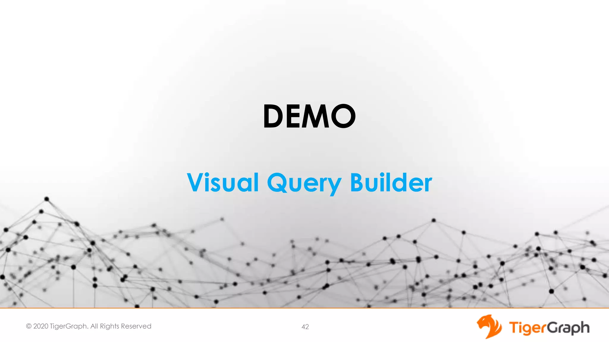 © 2020 TigerGraph. All Rights Reserved
DEMO
Visual Query Builder
42
 