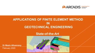 APPLICATIONS OF FINITE ELEMENT METHOD
IN
GEOTECHNICAL ENGINEERING
February 2020
Dr Mazin Alhamrany
State-of-the-Art
 