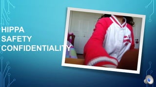 HIPPA
SAFETY
CONFIDENTIALITY
 