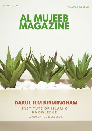 INSTITUTE OF ISLAMIC
KNOWLEDGE
DARUL ILM BIRMINGHAM
WWW.DARUL-ILM.CO.UK
AL MUJEEB
MAGAZINE
VOLUME 5 ISSUE 28
JANUARY 2020
 