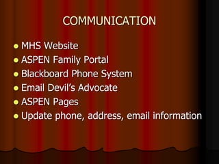 COMMUNICATION
 MHS Website
 ASPEN Family Portal
 Blackboard Phone System
 Email Devil’s Advocate
 ASPEN Pages
 Update phone, address, email information
 