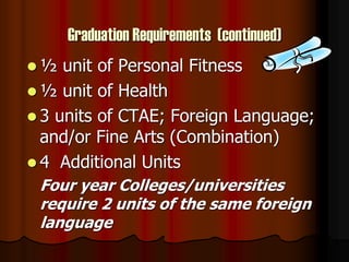 Graduation Requirements (continued)
 ½ unit of Personal Fitness
 ½ unit of Health
 3 units of CTAE; Foreign Language;
a...