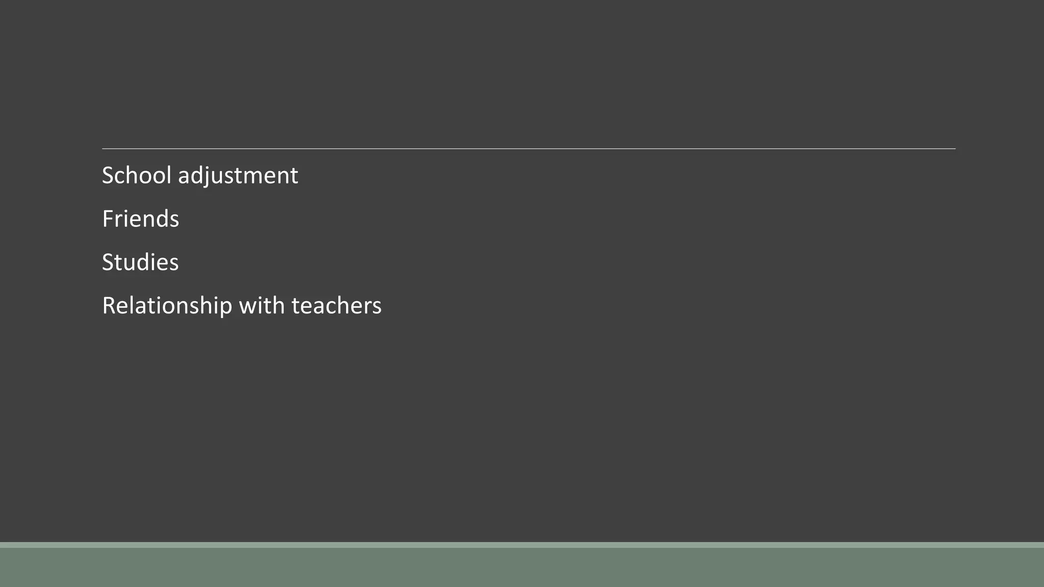 School adjustment
Friends
Studies
Relationship with teachers
 