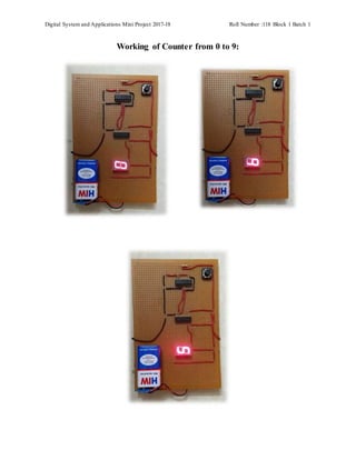 Digital System and Applications Mini Project 2017-18 Roll Number :118 Block 1 Batch 1
Working of Counter from 0 to 9:
 